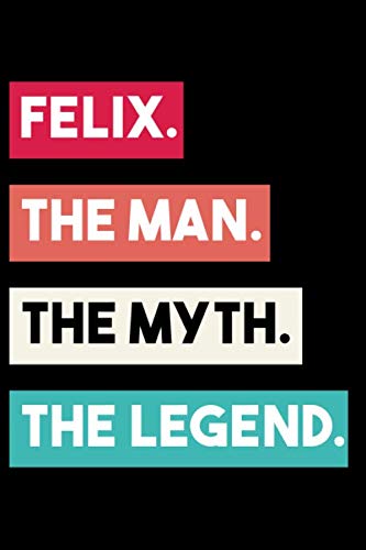 FELIX The Man The Myth The Legend:: Lined Notebook 120 Pages, 6 x 9 inches