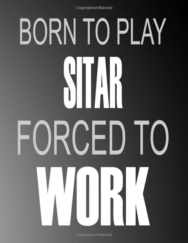 Born To Play Sitar Forced To Work: Blank Sheet Sitar Music Notebook,Manuscript Staff paper for Notes.Black Cover Composition Notebook 13 Staves, 8.5 x 11, 110 pages.GIFT FOR Sitar STUDENTS