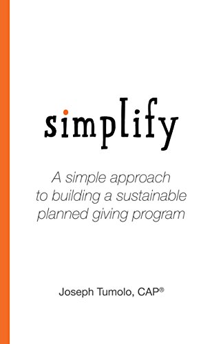 Simplify: A Simple Approach to Building a Sustainable Planned Giving Program