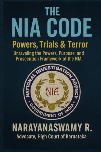 THE NIA CODE: POWERS, TRIALS & TERROR: Unraveling the Powers, Purpose, and Prosecution Framework of the NIA