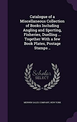 Catalogue of a Miscellaneous Collection of Books Including Angling and Sporting, Fisheries, Duelling ... Together With a few Book Plates, Postage Stamps ..