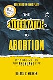 The Alternative to Abortion: Why We Must be Pro Abundant Life