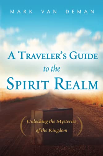A Traveler's Guide to the Spirit Realm: Unlocking the Mysteries