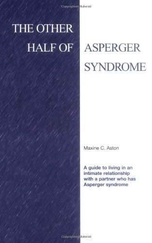 The Other Half of Asperger Syndrome: A Guide to an Intimate Relationship With a Partner Who Has Asperger Syndrome