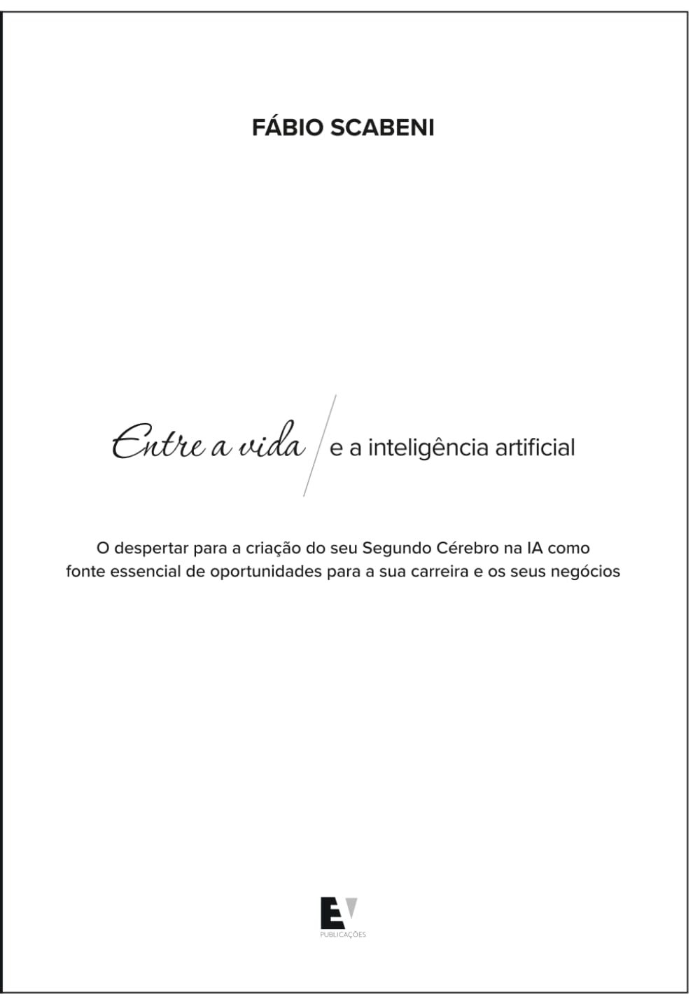 Entre a Vida e a Inteligência Artificial: o despertar para a criação do seu Segundo Cérebro na IA como fonte essencial de oportunidades para a sua carreira e os seus negócios