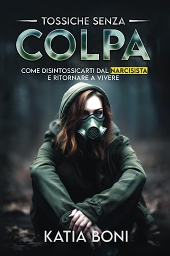 Tossiche senza Colpa: Come disintossicarti dal Narcisista e ritornare a vivere