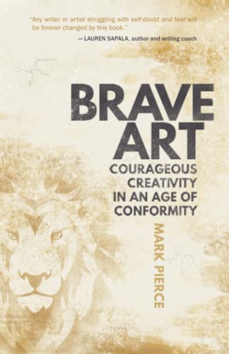 Brave Art: Courageous Creativity In An Age Of Conformity