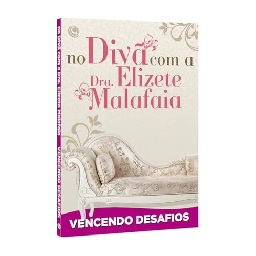 No divã com a Dra. Elizete Malafaia – Vencendo desafios:
