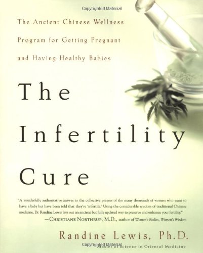 The Infertility Cure: The Ancient Chinese Wellness Program for Getting Pregnant and Having Healthy B The Infertility Cure: The Ancient Chinese Wellness Program for Getting Pregnant and Having Healthy B