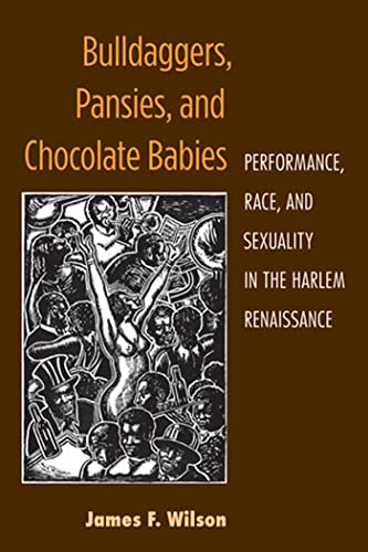 Bulldaggers, Pansies, and Chocolate Babies: Performance, Race, and Sexuality in the Harlem Renaissance (Triangulations: Lesbian/Gay/Queer Theater/Drama/Performance)