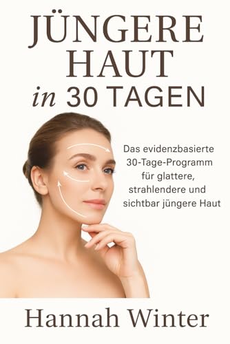 Jüngere Haut in 30 Tagen: Das evidenzbasierte 30-Tage-Programm für glattere, strahlendere und sichtbar jüngere Haut