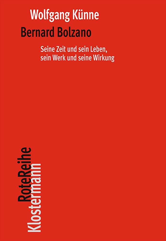 Bernard Bolzano: Seine Zeit und sein Leben, sein Werk und seine Wirkung (Klostermann RoteReihe)