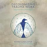 Decolonizing Trauma Work: Indigenous Stories and Strategies