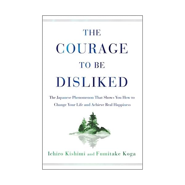 The Courage to Be Disliked: The Japanese Phenomenon That Shows You How to Change Your Life and Achieve Real Happiness