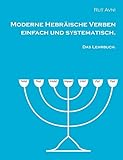  Moderne Hebräische Verben einfach und systematisch.: Das Lehrbuch.