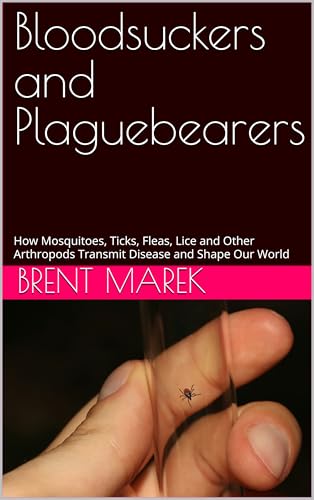 Bloodsuckers and Plaguebearers: How Mosquitoes, Ticks, Fleas, Lice and Other Arthropods Transmit Disease and Shape Our World