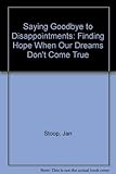 Saying Goodbye to Disappointments: Finding Hope When Our Dreams Don't Come True