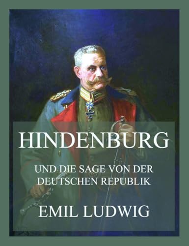 Preisvergleich Produktbild Hindenburg (und die Sage von der deutschen Republik)
