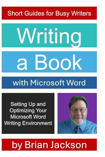 Writing a Book with Microsoft Word: Setting Up and Optimizing Your Microsoft Word Writing Environment (Short Guides for Busy Writers)