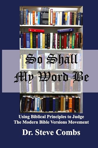 So Shall My Word Be: Using Biblical Principles to Judge the Modern Bible Versions Movement (1)