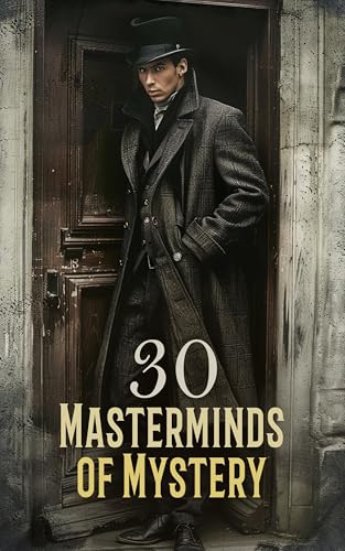30 Masterminds of Mystery: 200 Detective Cases for Sherlock Holmes, Monsieur Lecoq, Father Brown, Miss Gladden, Detective Sweetwater (English Edition)