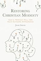 Restoring Christian Modesty: God's Perfect Will for Your Outward Appearance 1733664904 Book Cover