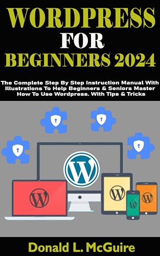 WORDPRESS FOR BEGINNERS 2024: The Complete Step By Step Instruction Manual With Illustrations To Help Beginners & Seniors Master How To Use Wordpress. With Tips & Tricks (English Edition)