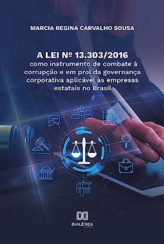  A Lei nº 13.303/2016 como instrumento de combate à corrupção e em prol da governança corporativa aplicável às empresas estatais no Brasil (Portuguese Edition)