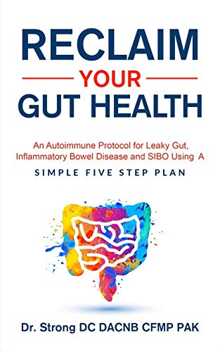 Reclaim Your Gut Health: An Autoimmune Protocol For Leaky Gut, Inflammatory Bowel Disease And SIBO Using A Simple Five Step Plan
