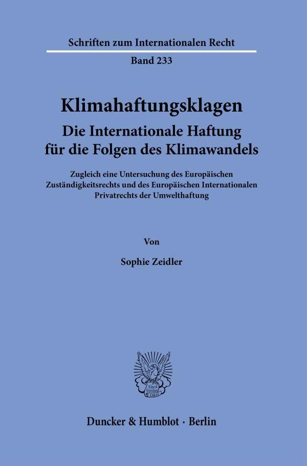 Klimahaftungsklagen. Die Internationale Haftung für die Folgen des Klimawandels.: Zugleich eine Untersuchung des Europäischen Zuständigkeitsrechts und ... zum Internationalen Recht, Band 233)