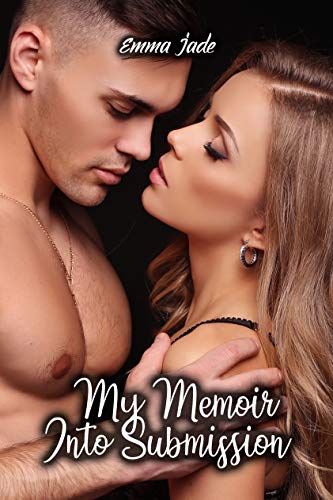 My Memoir Into Submission: An Erotic Dominant / Submissive Romance