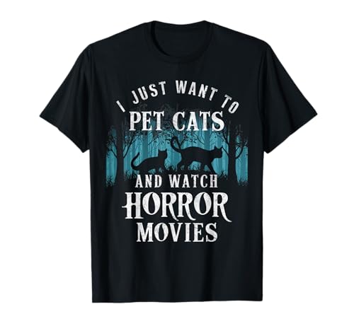 Funny I Just Want To Pet Cats And Watch Horror
