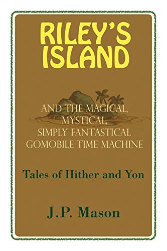 Riley's Island: And the Magical, Mystical, Simply Fantastical Gomobile Time Machine, Tales of Hither and Yon