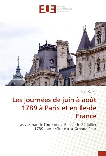 Les journées de juin à août 1789 à Paris et en Ile-de France: L'assassinat de l'Intendant Bertier le 22 juillet 1789 : un prélude à la Grande Peur (French Edition)