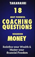 The 18 Most Powerful Coaching Questions Regarding Money: Re-define Your Wealth & Master Your Financial Freedom 154950634X Book Cover