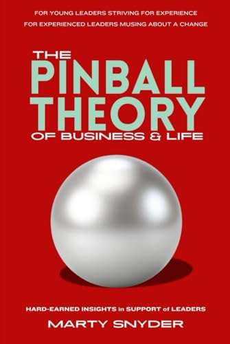THE PINBALL THEORY OF BUSINESS & LIFE: HARD-EARNED INSIGHTS IN