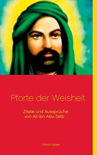 Pforte der Weisheit: Zitate und Aussprüche von Ali ibn Abu-Talib