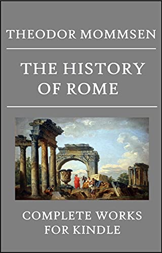 Theodor Mommsen Complete Kindle Collection: The History of Rome (5 Volumes), Provinces of the Roman Empire (2 Volumes) & Rome From Earliest Times to 44 BC (English Edition)