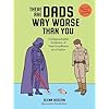 There Are Dads Way Worse Than You: Unimpeachable Evidence of Your Excellence as a Father Hardcover April 2, 2024
