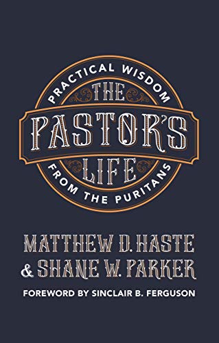 The Pastor’s Life: Practical Wisdom from the Puritans