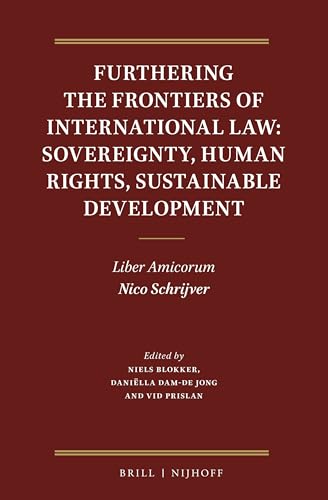 Furthering the Frontiers of International Law: Sovereignty, Human Rights, Sustainable Development: Liber Amicorum Nico Schrijver