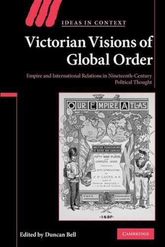 Victorian Visions of Global Order: Empire and International Relations in Nineteenth-Century Political Thought (Ideas...