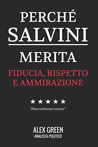 Perché Salvini Merita Fiducia Rispetto E Ammirazione (Italian Edition)