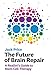 The Future of Brain Repair: A Realist's Guide to Stem Cell Therapy (Mit Press)