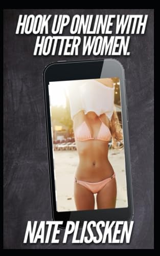 How to Hook Up Online with Hotter Women: Life hacks and shortcuts to dating hotter women online