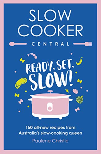 Slow Cooker Central: Ready, Set, Slow!: 160 all-new recipes from Australia's slow-cooking queen (English Edition)