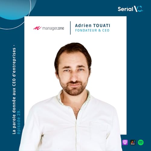 EP#29 : Adrien Touati - Fondateur & CEO de Manager.one - simplifier le complexe, avec deux valeurs cardinales &mdash; bienveillance et reconnaissance