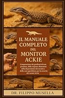 IL MANUALE COMPLETO DEL MONITOR ACKIE: Comprensione dei gradienti di temperatura, delle esigenze alimentari, della disposizione dei recinti e della cura quotidiana per la crescita dei varani Ackie B0G39L63VX Book Cover