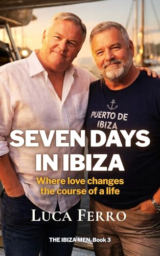 SEVEN DAYS IN IBIZA: Where love changes the course of a life (The Ibiza Men Book 3)