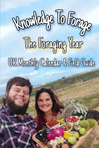 The Foraging Year: UK Seasonal Calendar & Field Guide (The Knowledge to Forage Series)